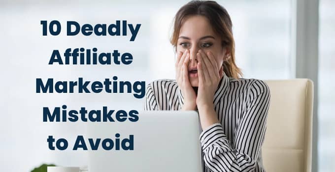 Deadly Affiliate Marketing Mistakes To Avoid